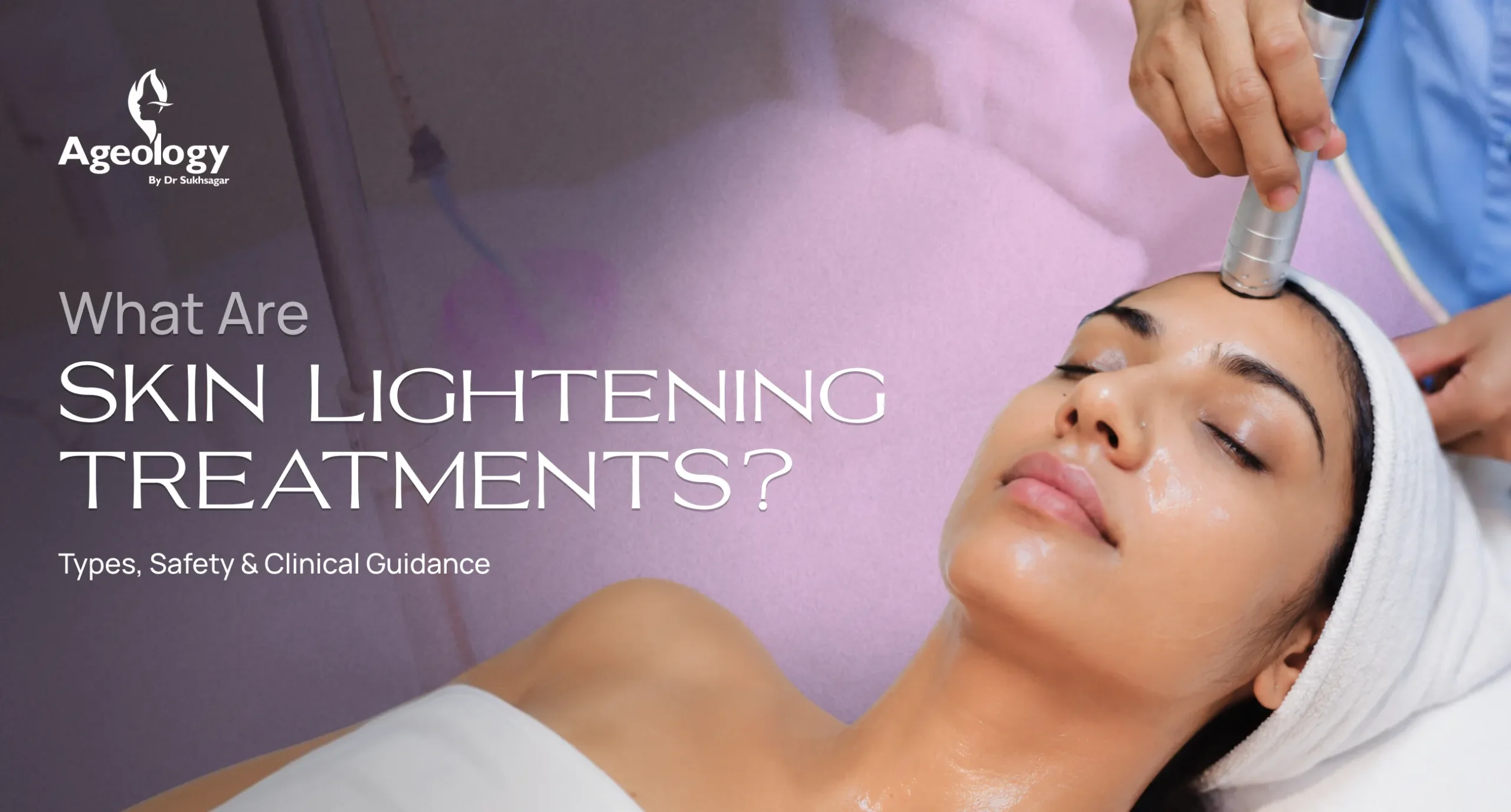 What Are Skin Lightening Treatments? Types, Safety & Clinical Guidance